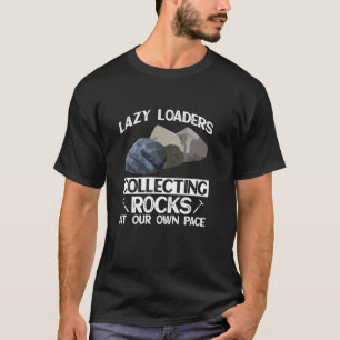 Lazy Loaders Collecting Rocks At Our Own Pace  Roc T-Shirt