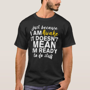 Lazy People Just Because I'm Awake T-Shirt