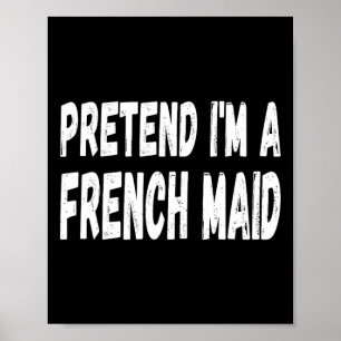 Lazy Pretend I'm A French Maid - Halloween Or Cost Poster