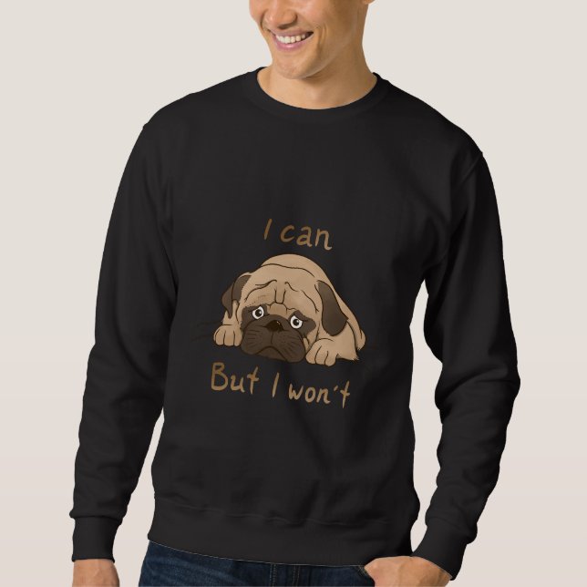 Lazy Pug I can but I won&x27;t Classic T-Shirt 400 Sweatshirt (Front)