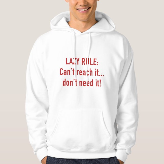 Lazy Rule: Can't Reach It... Don't Need It! Hoodie (Front)
