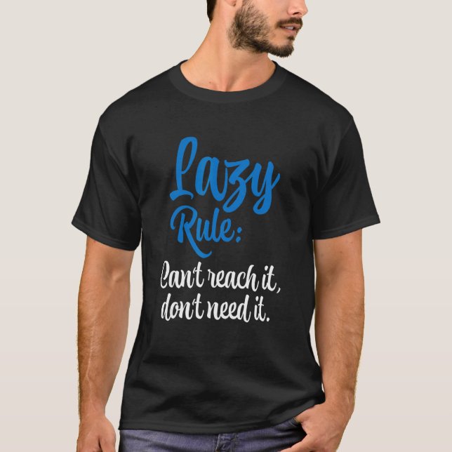 Lazy Rule Can't Reach It Don't Need It T-Shirt (Front)