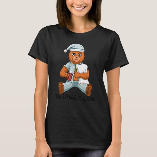 Lazy Tired Bear The Struggle Is Real Getting Out O T-Shirt (Front)