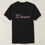 L'Chaim - To Life Hebrew T-Shirt<br><div class="desc">L'Chaim to life</div>