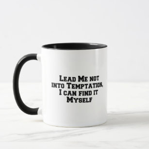 Lead me not into temptation, I can find it myself. Mug