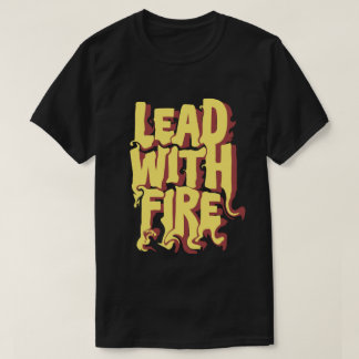 Lead with fire T-Shirt