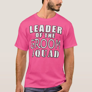 Leader Of The Groom Squad Funny WeddingT-Shirt T-Shirt