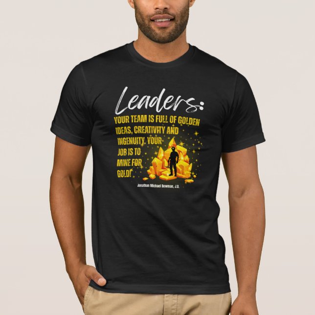 Leaders Your Job is to Mine For Gold T-Shirt (Front)