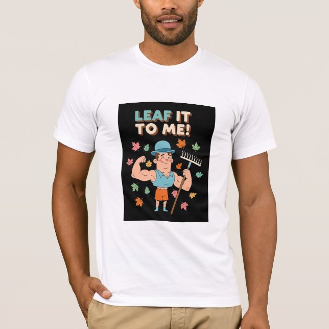 Leaf It To Me! Funny Fall Gardener Pun T-Shirt (Front)