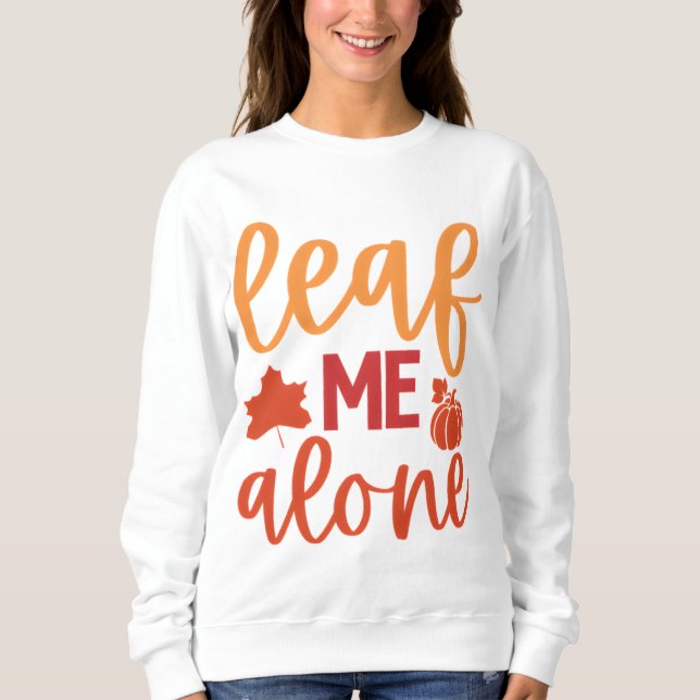 Leaf Me Alone Fall Quote with Pumpkin Sweatshirt (Front)