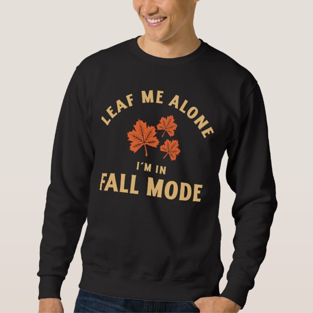 Leaf Me Alone, I'm In Fall Mode Sweatshirt (Front)
