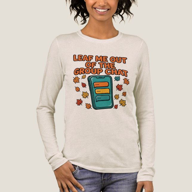 Leaf Me Out of the Group Chat Fall Long Sleeve  Tri-Blend Shirt (Front)