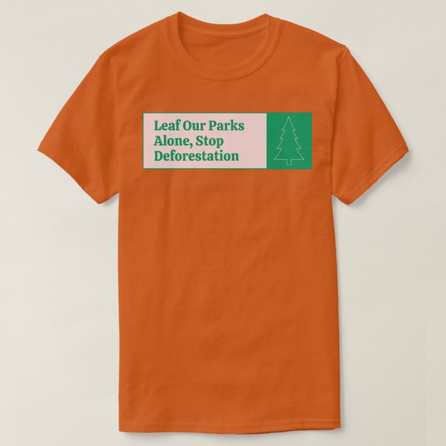 Leaf Our Parks Alone Stop Deforestation T-Shirt (Design Front)