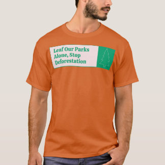 Leaf Our Parks Alone Stop Deforestation T-Shirt