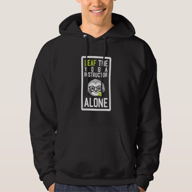 Leaf The Yoga Instructor Alone Funny Yoga Teacher  Hoodie (Front)