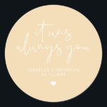 LEAH Vibrant Pastel Yellow Always Wedding Favour  Classic Round Sticker<br><div class="desc">This sticker features an edgy handwritten font and modern minimalist design with the phrase,  "It was always you" with a vibrant pastel yellow and white colour combination. Easily change the names and date on the sticker and edit the all colours by clicking 'click to customise further.'</div>