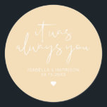 LEAH Vibrant Pastel Yellow Always Wedding Favour  Classic Round Sticker<br><div class="desc">This sticker features an edgy handwritten font and modern minimalist design with the phrase,  "It was always you" with a vibrant pastel yellow and white colour combination. Easily change the names and date on the sticker and edit the all colours by clicking 'click to customise further.'</div>