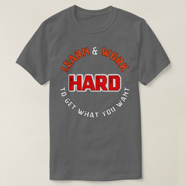 Learn and work hard to get what you want sweatshir T-Shirt (Design Front)