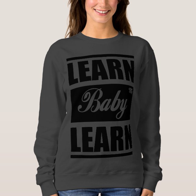 Learn Baby Learn SweatShirt (Front)