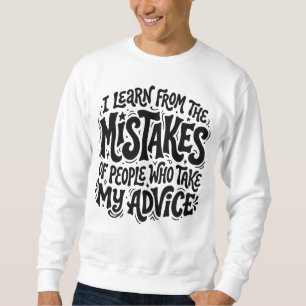 Learn from People Who Take My Advice Sweatshirt