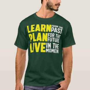 Learn from the past plan for the future live in th T-Shirt