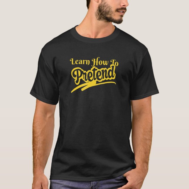 Learn How To Pretend Play In A World Of Make Belie T-Shirt (Front)