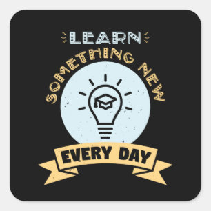 Learn something new every day square sticker