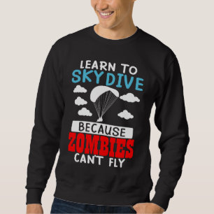 Learn To Skydive Because Zombies Can't Fly Skydivi Sweatshirt