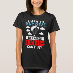 Learn To Skydive Because Zombies Can't Fly Skydivi T-Shirt