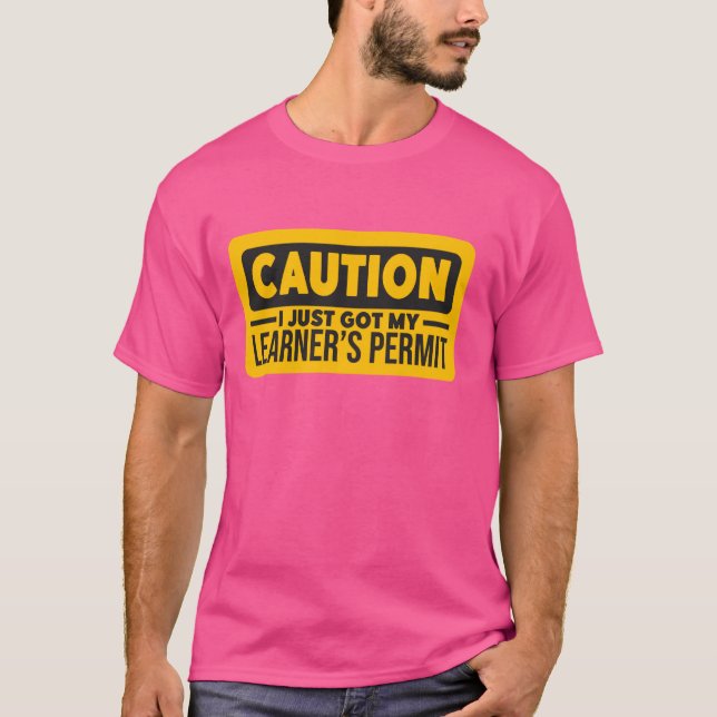 Learner's Permit New Driver Caution Just Got My Pe T-Shirt (Front)