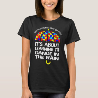 Learning to Dance in The Rain Quote Autism Awarene T-Shirt