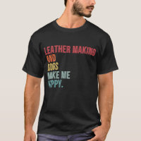Leather Making And Dogs Make Me Happy Funny