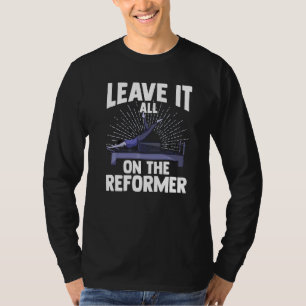 Leave It All On The Reformer  Gym Pilates Exercise T-Shirt