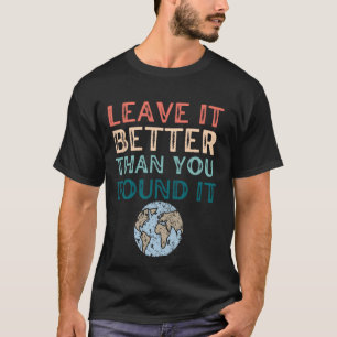 Leave it Better Than You Found Globe Earth Nature T-Shirt