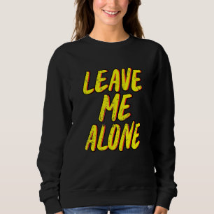 Leave Me Alone - Anti Social Introvert 1 Sweatshirt