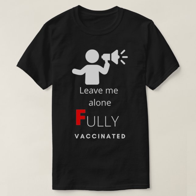 Leave Me Alone Fully Vaccinated  T-Shirt (Design Front)