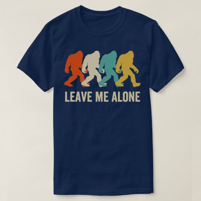 Leave Me Alone Funny Bigfoot Sasquatch Big Foot Be T-Shirt (Design Front)