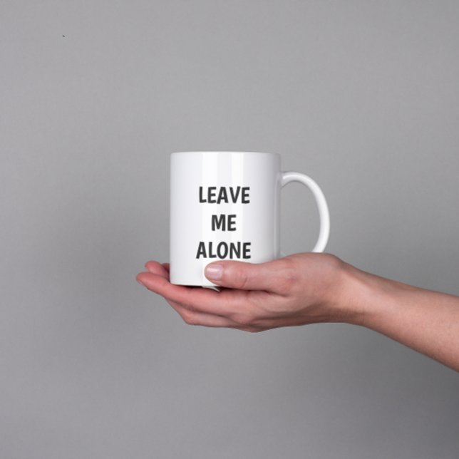 Leave Me Alone Funny Quote Mug (Creator Uploaded)