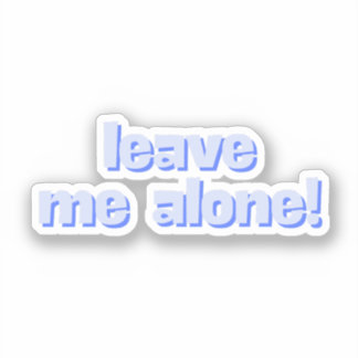 Leave Me Alone | Funny Quote Phrase