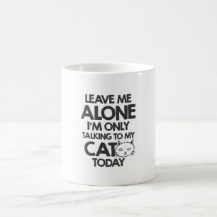 Leave me alone, I am only talking to my cat today Coffee Mug