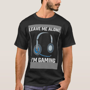 Leave Me Alone I m Gaming Do Not Disturb I m Gamin T-Shirt
