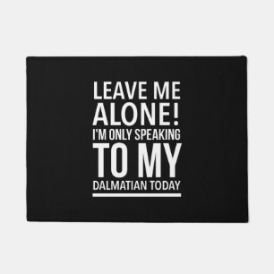 Leave me alone I’m only speaking to my Dalmatian Doormat