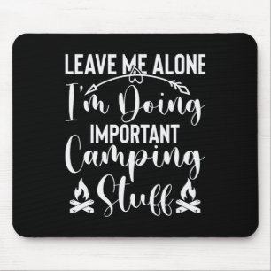 Leave Me Alone I'm Doing Important Camping Stuff Mouse Pad