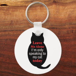 Leave Me Alone I'm only speaking to my cat today Key Ring