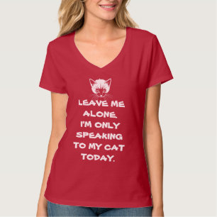 Leave Me Alone I'm Only Speaking To My Cat Today T-Shirt