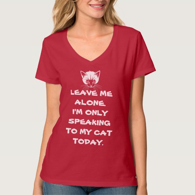 Leave Me Alone I'm Only Speaking To My Cat Today T-Shirt (Front)
