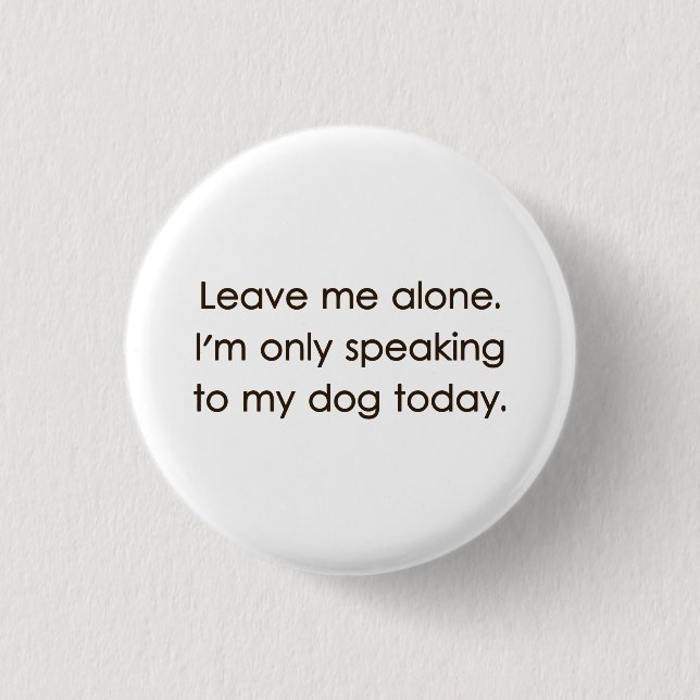 Leave Me Alone I'm Only Speaking To My Dog Today 3 Cm Round Badge (Front)