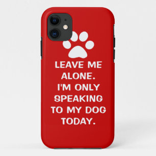 Leave Me Alone I'm Only Speaking To My Dog Today Case-Mate iPhone Case