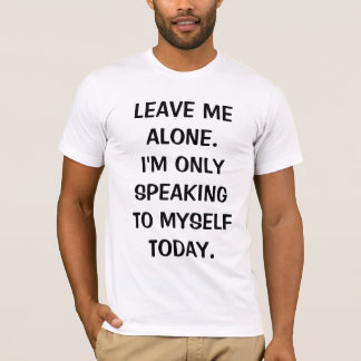 Leave Me Alone I'm Only Speaking To Myself Today T-Shirt