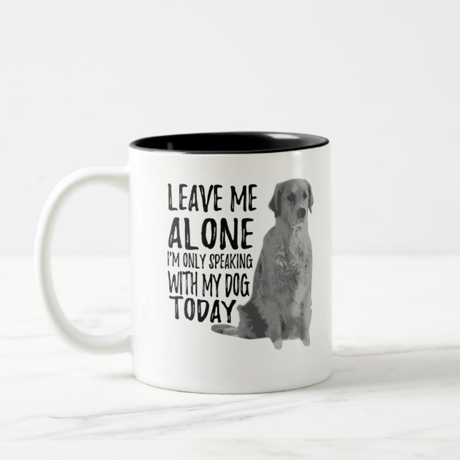 Leave Me Alone I'm Only Speaking With My Dog Today Two-Tone Coffee Mug (Left)